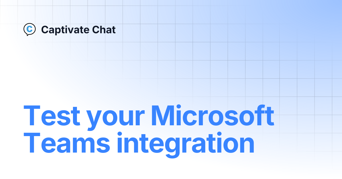 Test your Microsoft Teams integration | Captivate Chat